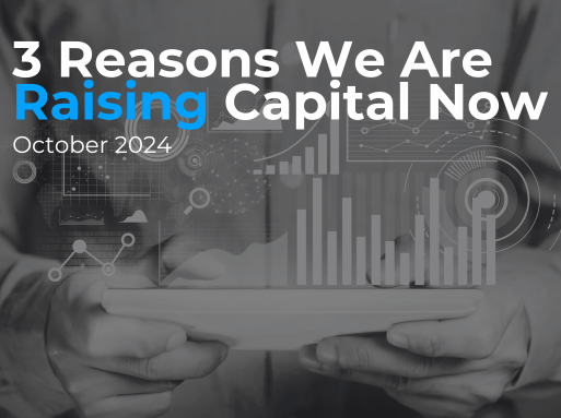 3 Reasons We are Raising Capital Now