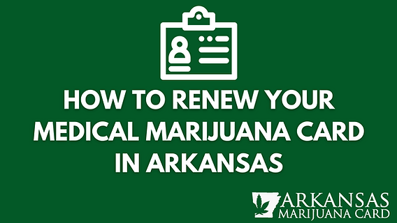 How to Renew Your Medical Marijuana Card in Arkansas