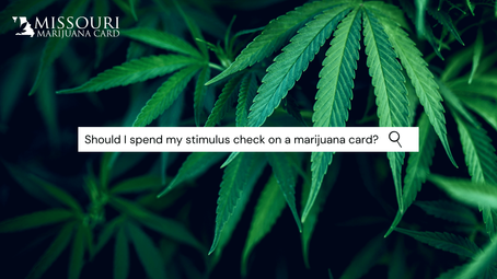 Should I Spend My Stimulus Check on Weed? Why You Should Get a Missouri Marijuana Card Now