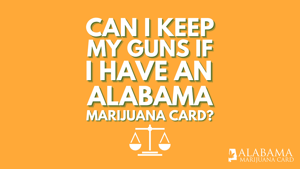 can I keep my guns if I have an Alabama marijuana card?