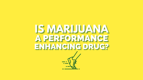 Is Marijuana a Performance Enhancing Drug?