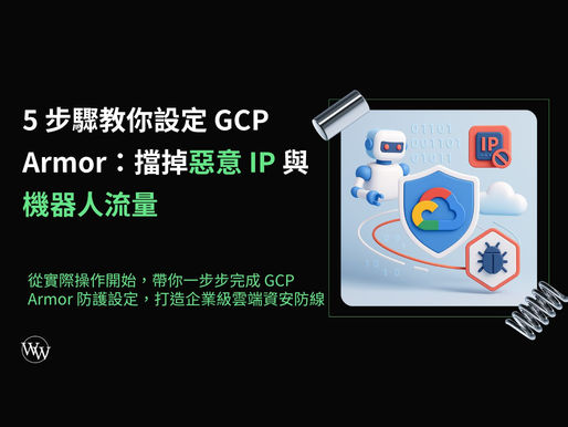 5 步驟教你設定 GCP Armor:擋掉惡意 IP 與機器人流量