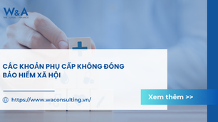CẬP NHẬT QUY ĐỊNH VỀ CÁC KHOẢN PHỤ CẤP KHÔNG ĐÓNG BẢO HIỂM XÃ HỘI