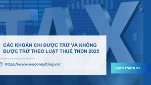 CÁC KHOẢN CHI ĐƯỢC TRỪ VÀ KHÔNG ĐƯỢC TRỪ THEO LUẬT THUẾ TNDN 2025