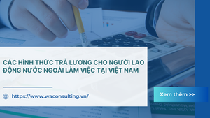 CÁC HÌNH THỨC TRẢ LƯƠNG CHO NGƯỜI LAO ĐỘNG NƯỚC NGOÀI LÀM VIỆC TẠI VIỆT NAM