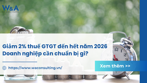 Giảm 2% thuế GTGT đến hết năm 2026 – Doanh nghiệp cần chuẩn bị gì?