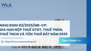 NGHỊ ĐỊNH 82/2025/NĐ-CP NGÀY 02/4/2025 CỦA CHÍNH PHỦ: GIA HẠN NỘP THUẾ GTGT, THUẾ TNDN, THUẾ TNCN VÀ TIỀN THUÊ ĐẤT NĂM 2025