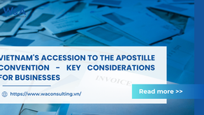 VIETNAM'S ACCESSION TO THE APOSTILLE CONVENTION - KEY CONSIDERATIONS FOR BUSINESSES