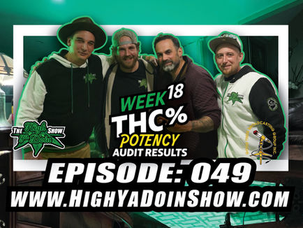 The High Ya Doin Show Episode: 049 - Week 18 THC Potency Review