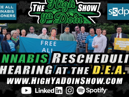 The High Ya Doin Show Cannabis Rescheduling Hearing: SSDP Calls for Full Federal Descheduling