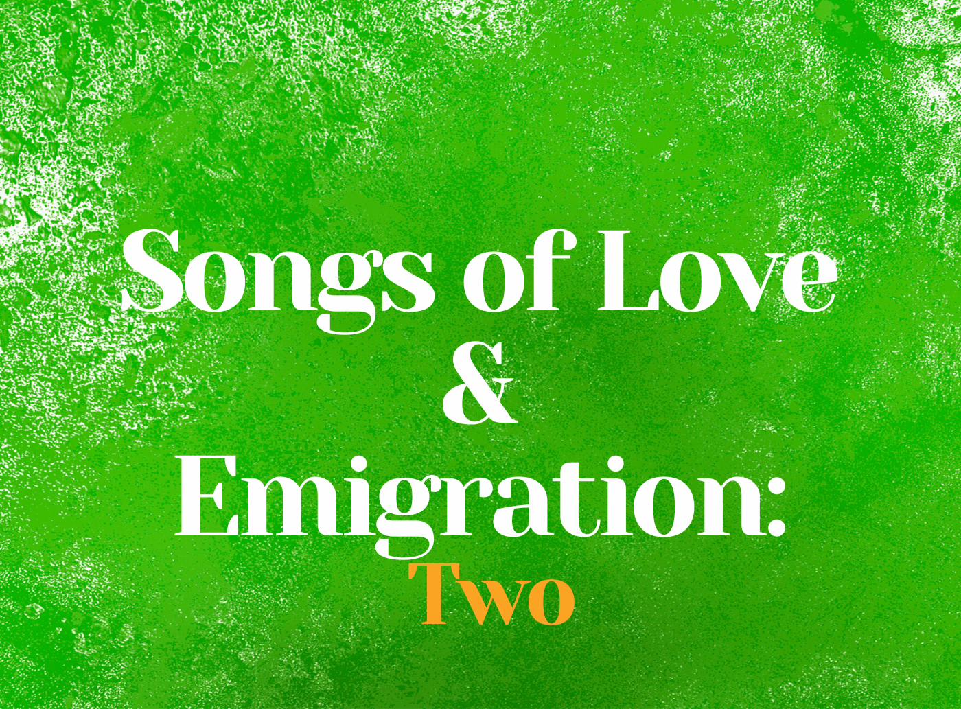 Songs of Love & Emigration: TWO - Double CD Album