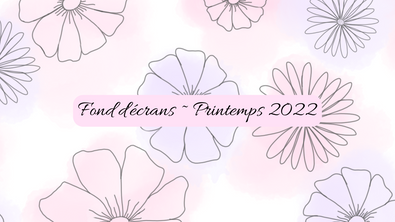 Fonds d'écrans ~ Printemps 2022