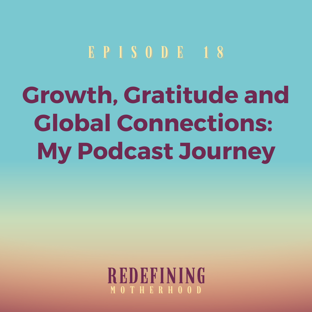 Growth, Gratitude and Global Connections: My Podcast Journey of Redefining Motherhood