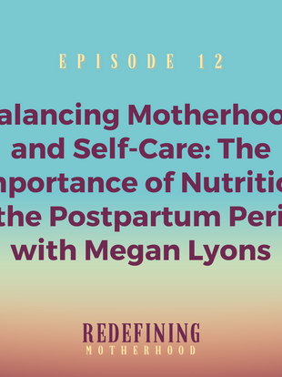 Balancing Motherhood and Self-Care: The Importance of Nutrition in the Postpartum Period with Megan