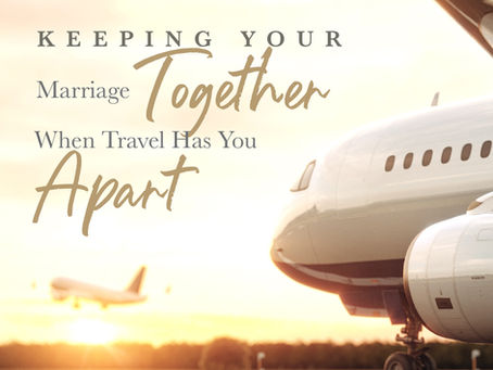 Keeping Your Marriage Together When Travel Has You Apart