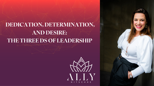 Dedication, Determination, and Desire: The Three Ds of Leadership: Your Blueprint for Succes