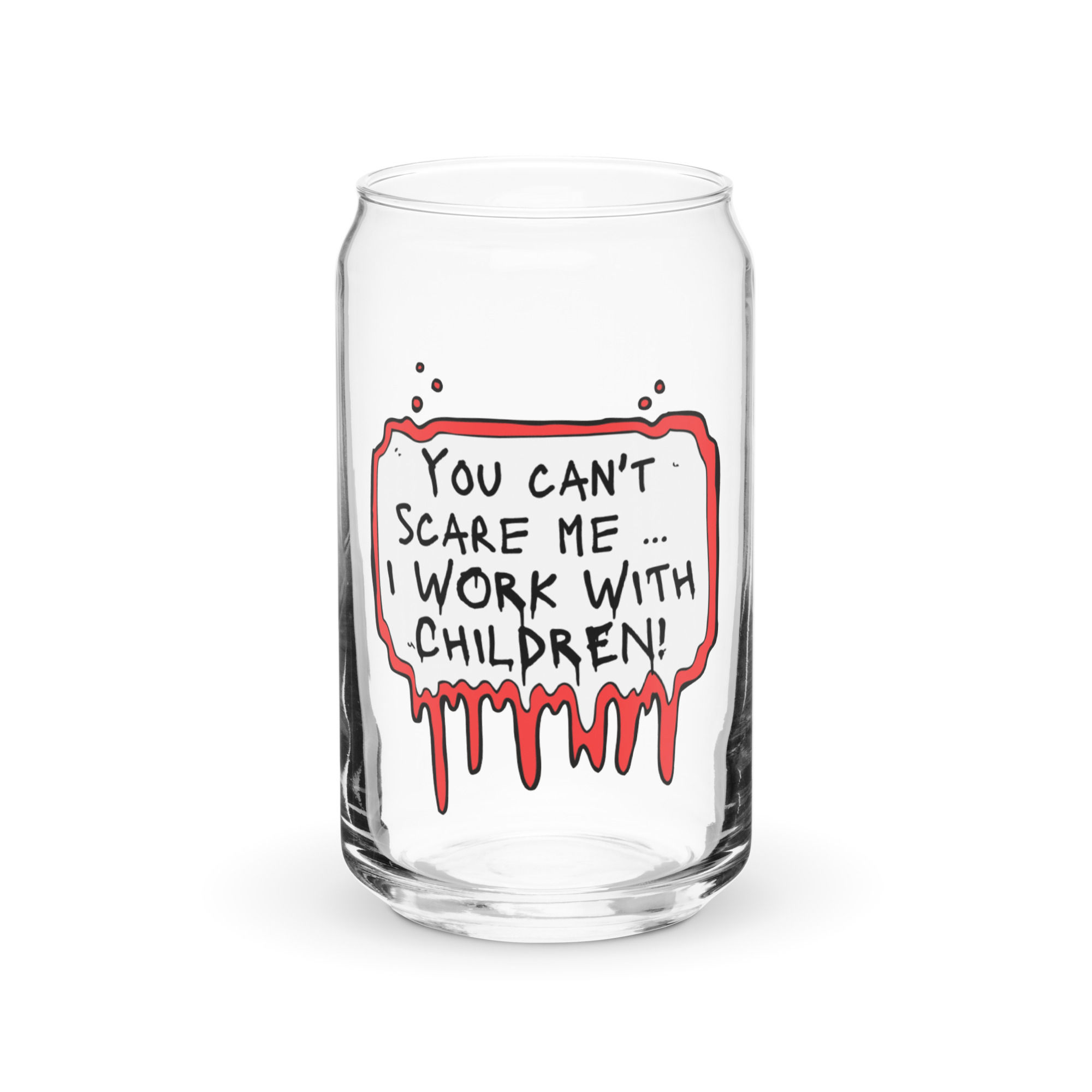 Can-shaped glass You Can't Scare Me...