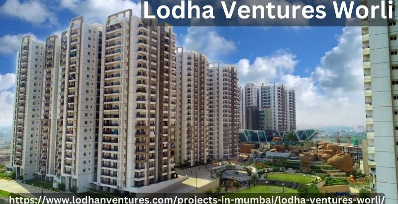 Lodha Ventures Worli | Luxurious 2/3/4 BHK Flats In Mumbai