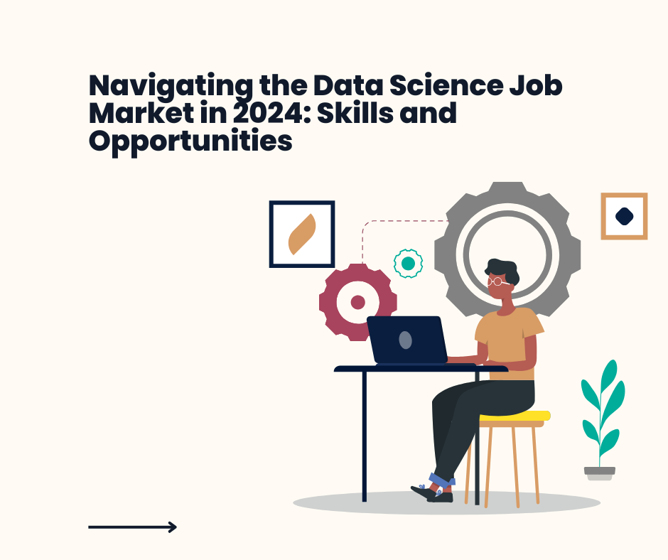 Navigating the Data Science Job Market in 2024 Skills and Opportunities
