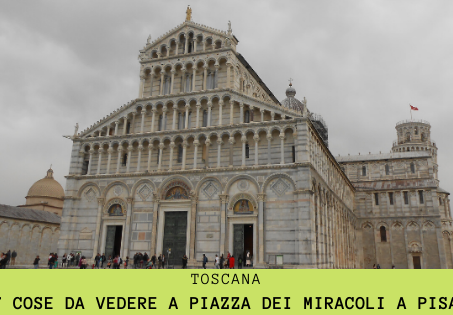 7 cose da vedere a Piazza dei Miracoli a Pisa