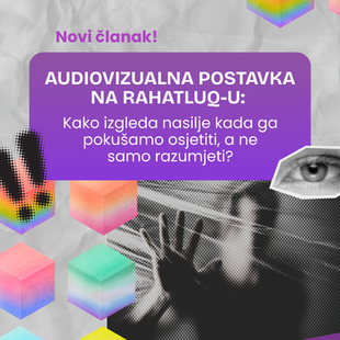 Audiovizualna postavka na RahatluQ-u: Kako izgleda nasilje kada ga pokušamo osjetiti, a ne samo razumjeti?