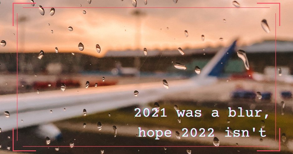 2021 was a blur, hope 2022 isn't