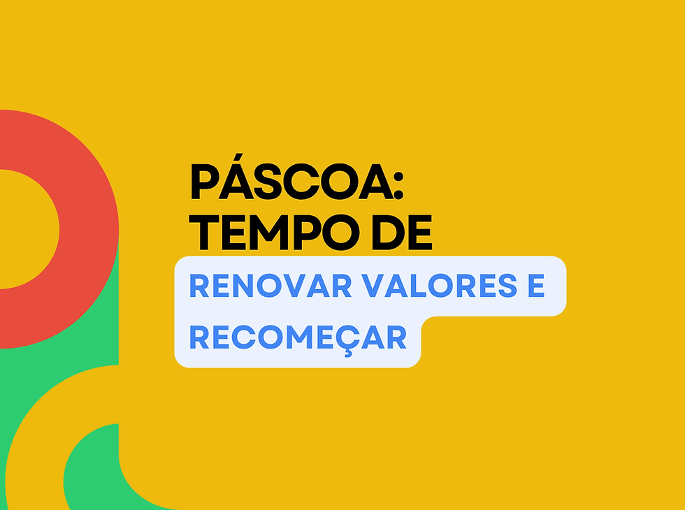 Páscoa: um tempo de reflexão, valores e recomeços