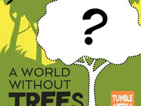 Tumble Episode Logo, an outline of a tree with a question mark in the middle, in front of a green forest background with the Tumble Media logo in the bottom right corner, and the title "A World Without Trees".