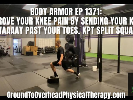 Body Armor Ep 1371: Improve your knee pain by sending your knees WAAAAY past your toes. KPT Split...