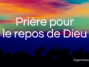 Prière pour le repos de Dieu ! 