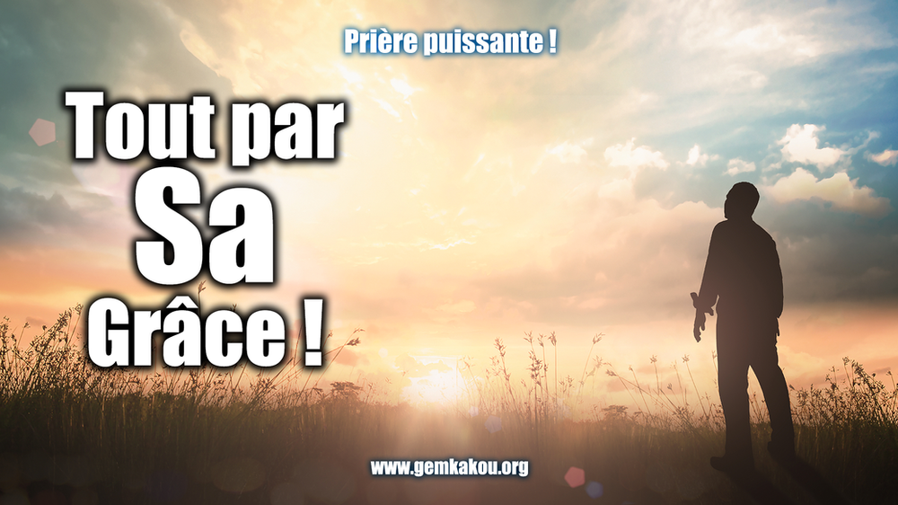 Tout par la Grâce de Dieu