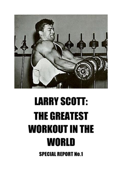 Larry Scott Special Report 1, The Greatest Workout in the World ebook