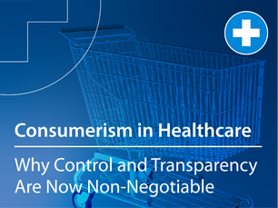 Consumerism in Healthcare: Why Control and Transparency are Now Non-Negotiables