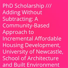 PhD Scholarship /// Adding Without Subtracting: A Community-Based Approach to Incremental Affordable Housing Development, University of Newcastle, School of Architecture and Built Environment