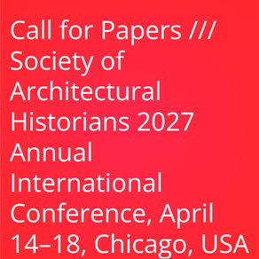 Call for Papers /// Society of Architectural Historians 2027 Annual International Conference, April 14–18, Chicago, USA
