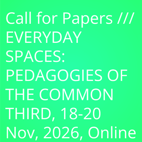 Call for Papers /// EVERYDAY SPACES: PEDAGOGIES OF THE COMMON THIRD, 18-20 Nov, 2026, Online