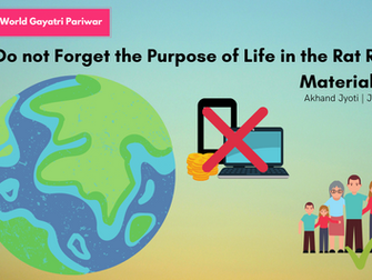 Do not Forget the Purpose of Life in the Rat Race of Material World
