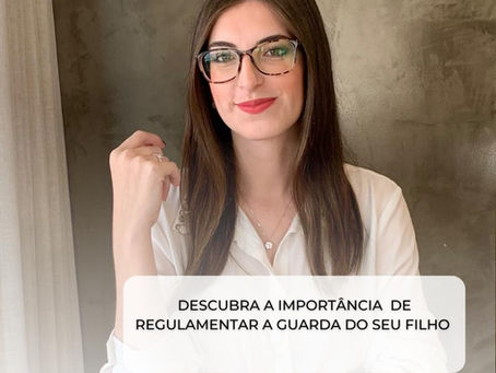 Descubra a importância de regulamentar a guarda do seu filho