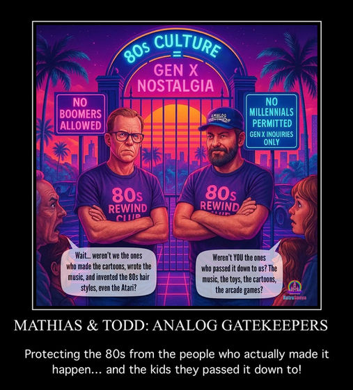 Gen Xers gatekeeping the 80s as if they exclusively owned them. No dudes, it belongs to all of us!