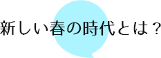 新しい春の時代とは