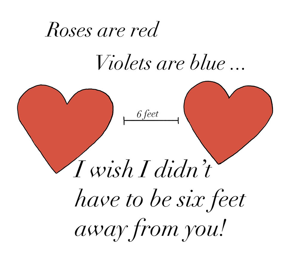 Image of two hearts that are six feet apart, with writing: "Roses are red, violets are blue, I wish I didn't have to be six feet away from you!"