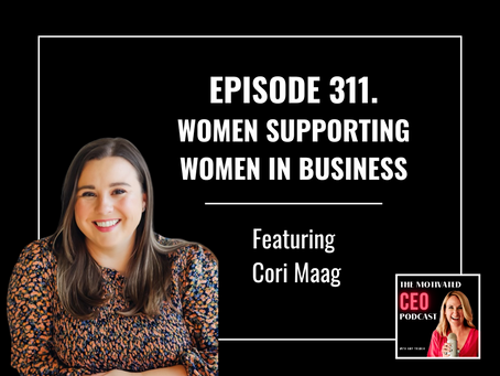 311. Women Supporting Women in Business with Cori Maag