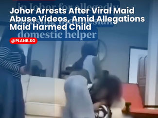 Johor Arrests After Viral Maid Abuse Videos, Amid Allegations Maid Harmed Child