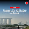 Singapore Was World's Most Polluted Major City On 7 Oct Amid Haze