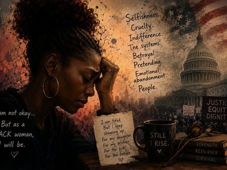 A dramatic digital illustration of an exhausted Black woman resting her forehead against her hand while sitting in deep thought. Around her are layered images and handwritten words symbolizing emotional pain, racism, systemic injustice, and resilience. The background includes a faded American flag, the U.S. Capitol building, protest crowds, and signs reading “Justice, Equity, Dignity.” Handwritten phrases such as “Selfishness,” “Cruelty,” “Indifference,” and “Emotional abandonment” surround the scene. A coffee mug labeled “Still I Rise,” stacked books titled “Strength,” “Resilience,” and “Survival,” and a note mentioning her daughter, brother, and children symbolize perseverance despite exhaustion. The image includes the closing quote: “I am not okay… But as a BLACK woman, I will be.”