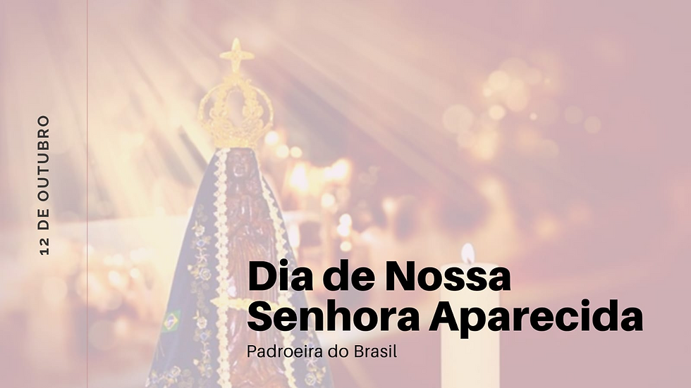 12 de outubro – Dia de Nossa Senhora Aparecida, Padroeira do Brasil