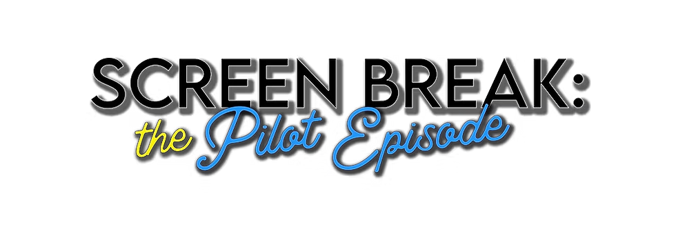 Screen Break: The Pilot