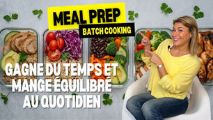 Batch Cooking / Meal Prep : ma méthode après 40 ans pour gagner du temps et manger équilibré au quotidien