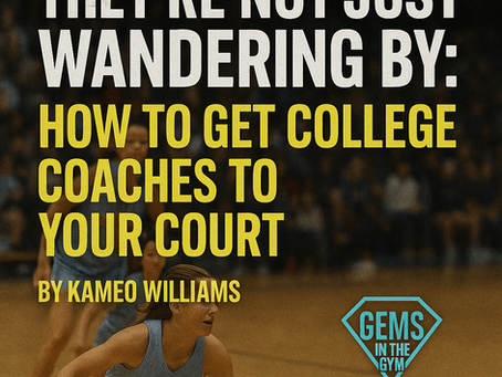 THEY’RE NOT JUST WANDERING BY: HOW TO GET COLLEGE COACHES TO YOUR COURT