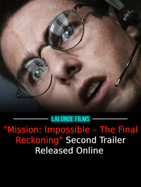 "Mission: Impossible – The Final Reckoning" Second Trailer Released Online 